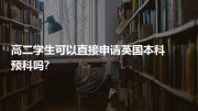 高二学生可以直接申请英国本科预科吗?