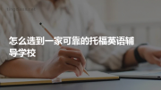 怎么选到一家可靠的托福英语辅导学校