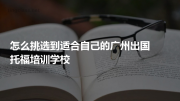 怎么挑选到适合自己的广州出国托福培训学校