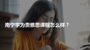 南宁学为贵雅思课程怎么样？