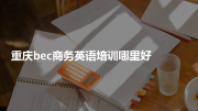 重庆bec商务英语培训哪里好