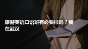 旅游英语口语班有必要报吗？我在武汉