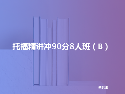 新航道托福精讲冲90分8人班（b）