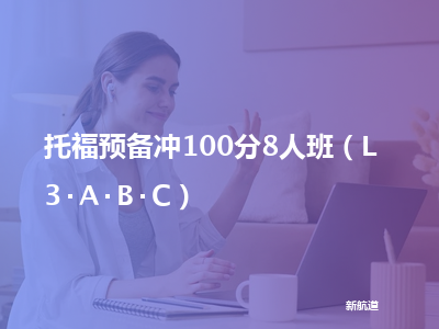 新航道托福预备冲100分8人班（l3 a b c）