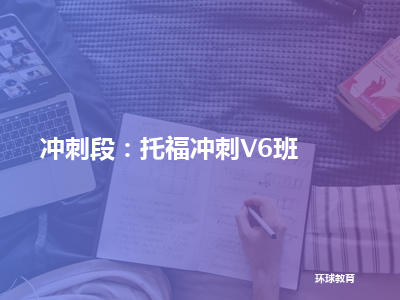 环球教育冲刺段：托福冲刺v6班