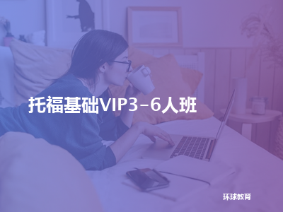 环球教育托福基础vip3-6人班