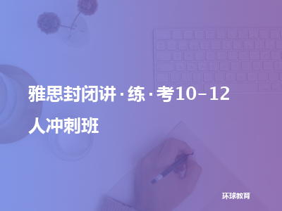 环球教育雅思封闭讲·练·考10-12人冲刺班